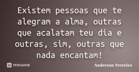 Existem Pessoas Que Te Alegram A Alma Anderson Ferreira Pensador