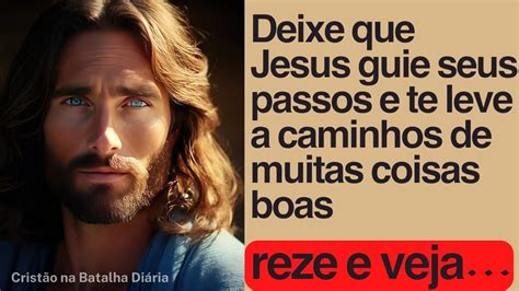 DEIXE QUE JESUS GUIE SEUS PASSOS E TE LEVE A CAMINHOS DE MUITAS COISAS