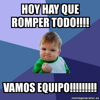 Meme Bebe Exitoso Hoy Hay Que Romper Todo Vamos Equipo