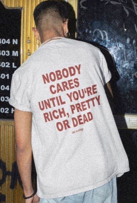 Nobody Cares Until Youre Rich Pretty Or Dead T Shirt Unisex T Shirt