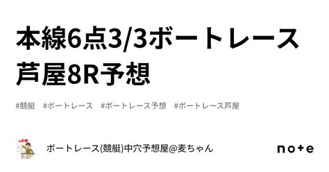 本線6点‼️3 3ボートレース芦屋8r予想‼️｜ボートレース 競艇 中穴予想屋 麦ちゃん