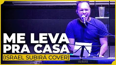 Me Leva Pra Casa Israel Subirá Cover YouTube