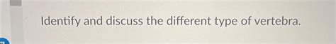 Identify and discuss the different type of vertebra. | Chegg.com