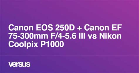 Canon Eos 250d Canon Ef 75 300mm F 4 5 6 Iii Vs Nikon Coolpix P1000 Was Ist Der Unterschied