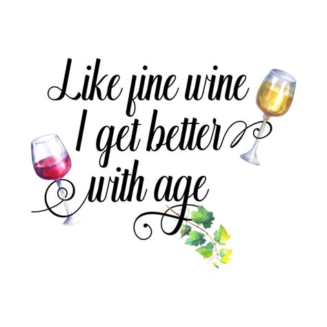 Like Fine Wine I Get Better With Age Wine T Shirt Teepublic