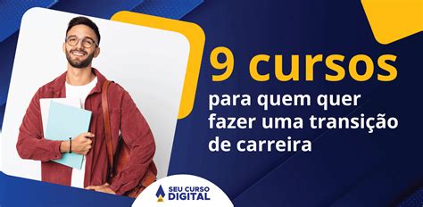 9 cursos para quem quer fazer uma transição de carreira Seu Curso Digital