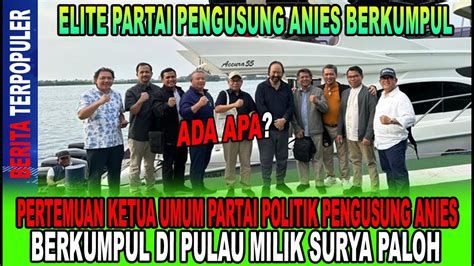 Ada Apa Elite Partai Pengusung Anies Berkumpul Di Pulau Milik