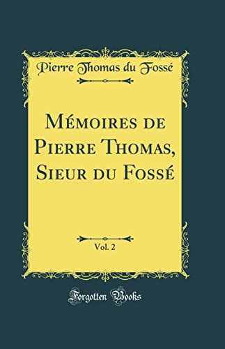 M Moires De Pierre Thomas Sieur Du Foss Vol Classic Reprint