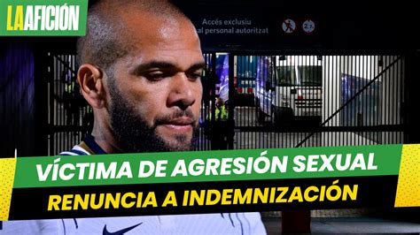 Víctima De Dani Alves De Agresión Sexual Renuncia A Indemnización