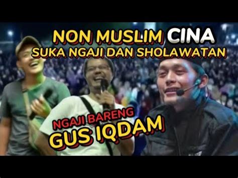 Non Muslim Cina Suka Ngaji Dan Sholawatan Ngaji Bareng Gus Iqdam Youtube