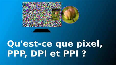 Quest Ce Que Pixel Ppp Dpi Et Ppi
