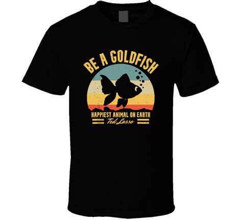 Ted Lasso Fan Be A Goldfish T Shirt