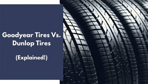 Goodyear Tires Vs Dunlop Tires All You Need To Know