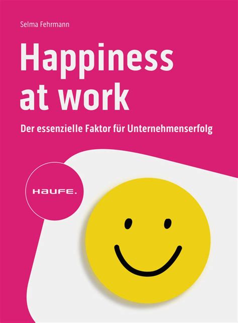 Happiness at Work Der essenzielle Faktor für Unternehmenserfolg von