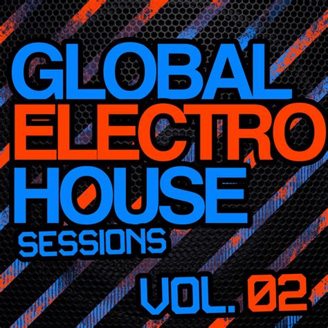 Global Electro House Sessions Vol Compilation By Various Artists