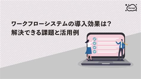 ワークフローシステムの導入効果は？解決できる課題と活用例を徹底解説 Manageozo3