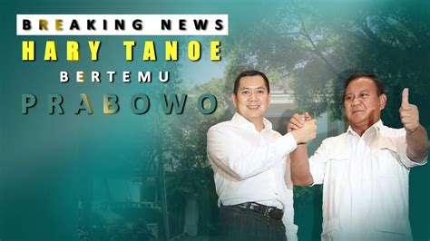 Breaking News Prabowo Terima Kunjungan Politik Hary Tanoe Youtube