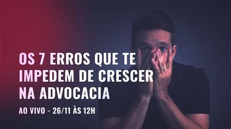 Os Erros Que Te Impedem De Crescer Na Advocacia Youtube