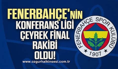 Fenerbahçe nin Konferans Ligi çeyrek final turundaki rakibi belli oldu