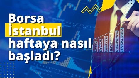 Borsa İstanbul haftaya nasıl başladı borsa borsaistanbul hisse