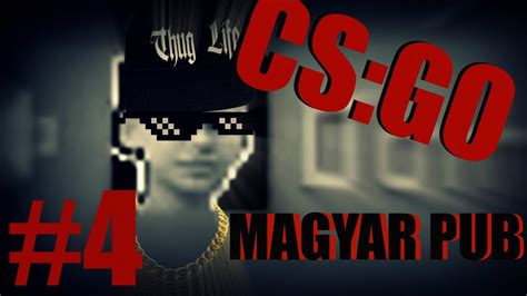 CS GO MAGYAR PUB 4 THUG LIFE YouTube