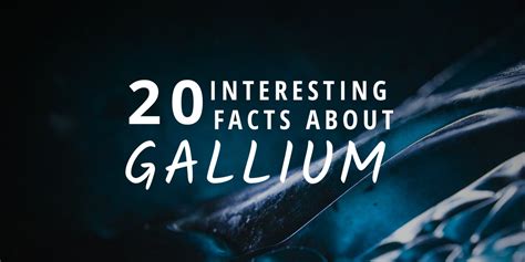 20 Interesting Facts About Gallium Brian D Colwell