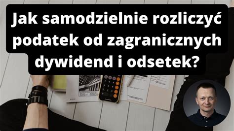 Jak Samodzielnie Rozliczy Podatek Od Zagranicznych Dywidend I Odsetek