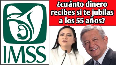 cuánto dinero recibes si te jubilas a los 55 años Pensión IMSS YouTube