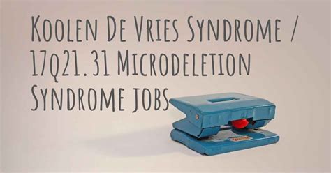 Can people with Koolen De Vries Syndrome / 17q21.31 Microdeletion ...