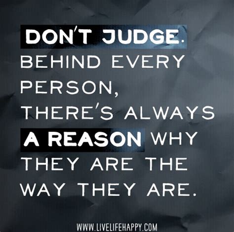 Don T Judge Behind Every Person There S Always A Reason Why They Are