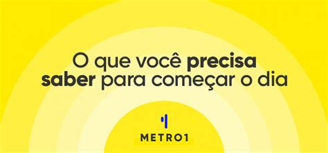 O Que Voc Precisa Saber Para Come Ar O Dia Metro