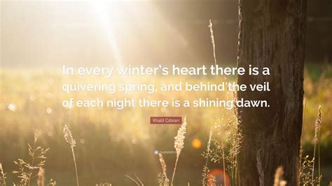 Khalil Gibran Quote In Every Winters Heart There Is A Quivering