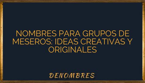 Nombres Para Grupos De Meseros Ideas Creativas Y Originales