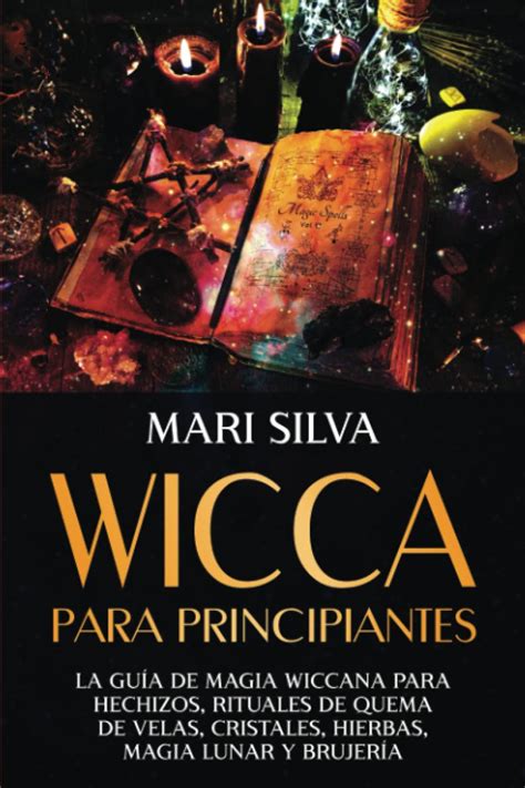 Wicca Para Principiantes Todo Lo Que Necesitas Saber La Magia Y El Misticismo En Un Solo Lugar