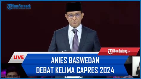 Full Penampilan Anies Baswedan Ditunggu Tunggu Di Debat Kelima Capres