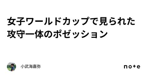 女子ワールドカップで見られた攻守一体のポゼッション｜小武海嘉弥