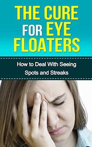 THE CURE FOR EYE FLOATERS HOW TO DEAL WITH SEEING SPOTS AND STREAKS