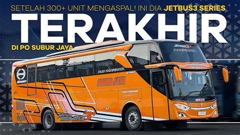 Setelah 300 Unit Mengaspal Ini Dia Jetbus3 Series Terakhir Di PO