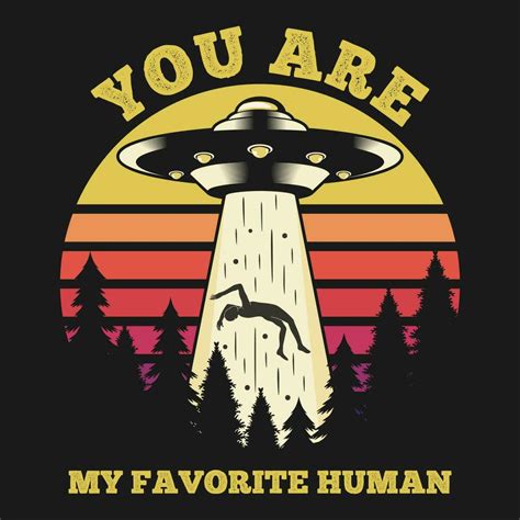 You Are My Favorite Human Alien And UFO Typography Quote Design