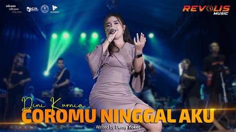 Dini Kurnia Coromu Ninggal Aku Revolis Music Live YouTube