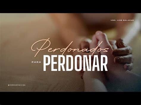 Perdonados Para Perdonar Mateo Hno Luis Salazar Youtube