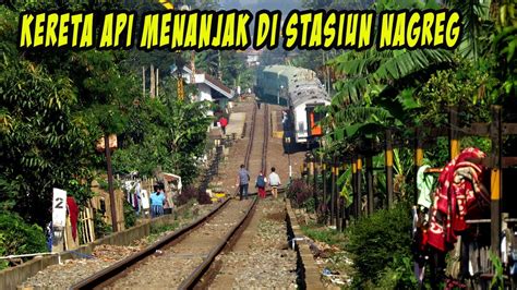 Kereta Api Menanjak Dan Turun Di Stasiun Nagreg Youtube