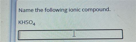 Solved Name the following ionic compound.KHSO4 | Chegg.com