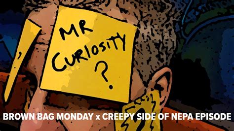 Brown Bag Monday X Creepy Side Of Nepa Crossover Episode Mr