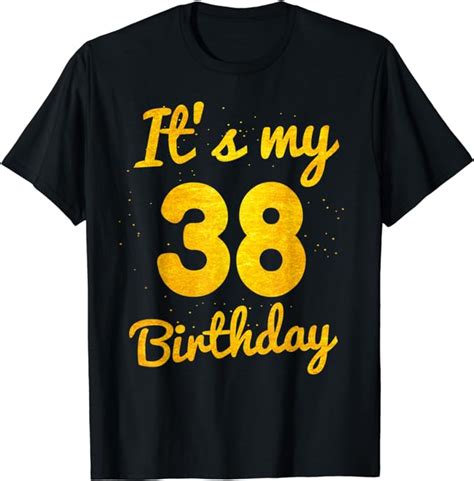 Happy 38 Years Old Birthday Its My 38th Birthday 38th Bday T Shirt