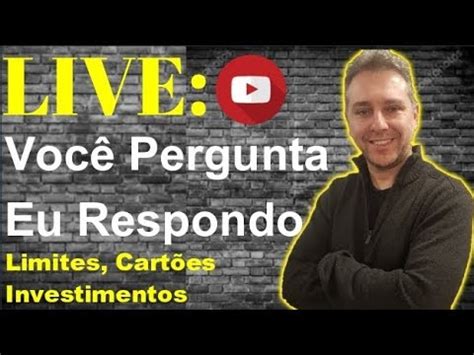 Live Você Pergunta Eu RespondoBancos Investimentos Cartões Limites