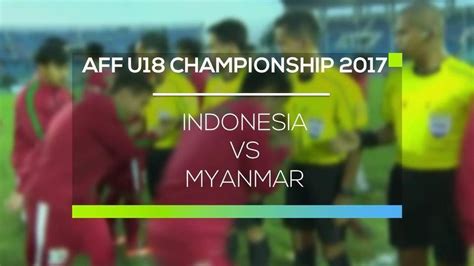 Indonesia Vs Myanmar AFF U18 Championship 2017 INDOSIAR Vidio