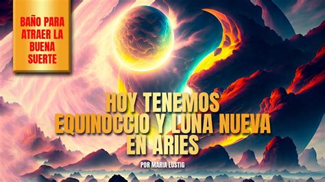 Hoy Tenemos Equinoccio Y Luna Nueva En Aries Ba O Para Atraer La