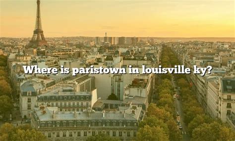 Where Is Paristown In Louisville Ky? [The Right Answer] 2022 - TraveliZta