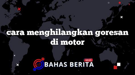 Cara Menghilangkan Goresan Di Motor BahasBerita